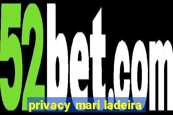 privacy mari ladeira